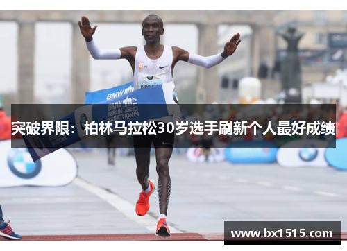 突破界限：柏林马拉松30岁选手刷新个人最好成绩